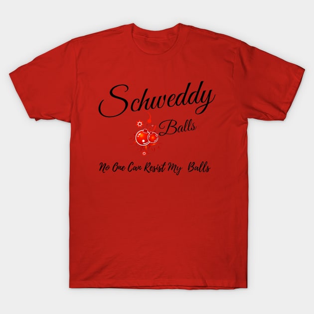 No One Can Resist My Schweddy Balls T-Shirt by baha2010